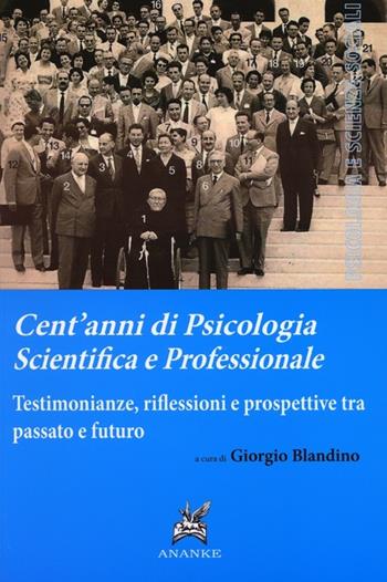 Cent'anni di psicologia scientifica e professionale. Testimonianze, riflessioni e prospettive tra passato e futuro  - Libro Ananke 2012 | Libraccio.it