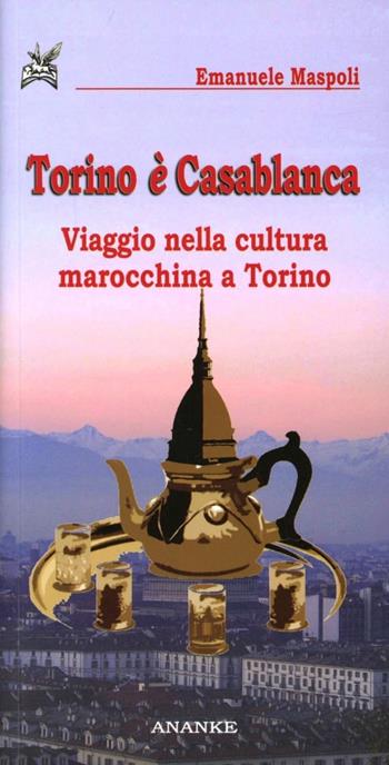 Torino è Casablanca. Viaggio nella cultura marocchina a Torino - Emanuele Maspoli - Libro Ananke 2012 | Libraccio.it