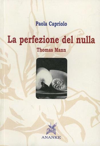 Thomas Mann. La perfezione del nulla - Paola Capriolo - Libro Ananke 2013, Filosofia | Libraccio.it