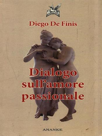Dialogo sull'amore passionale - Diego De Finis - Libro Ananke 2013 | Libraccio.it