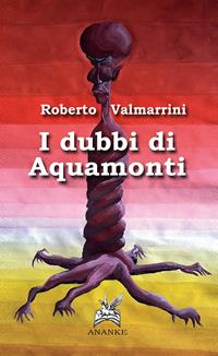 I dubbi di Aquamonti - Roberto Valmarrini - Libro Ananke 2014 | Libraccio.it