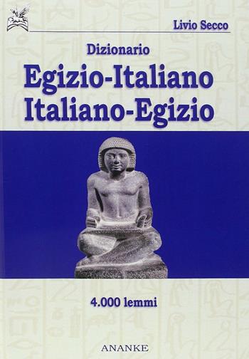 Dizionario egizio-italiano italiano-egizio - Livio Secco - Libro Ananke 2014, Egittologia | Libraccio.it