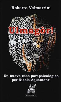 Ulmagòr! Un nuovo caso parapsicologico per Nicola Aquamonti - Roberto Valmarrini - Libro Ananke 2014 | Libraccio.it