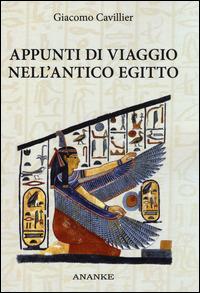 Appunti di viaggio nell'antico Egitto. Ediz. illustrata - Giacomo Cavillier - Libro Ananke 2014 | Libraccio.it