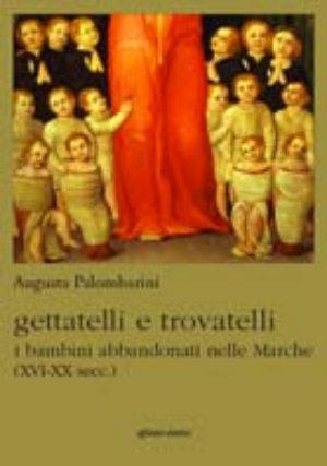 Gettatelli e trovatelli. I bambini abbandonati nelle Marche (XVI-XX secc.) - Augusta Palombarini - Libro Affinità Elettive Edizioni 2005, Storia, storie | Libraccio.it