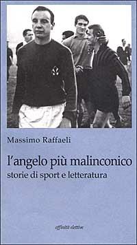 L' angelo più malinconico. Storie di sport e letteratura - Massimo Raffaeli - Libro Affinità Elettive Edizioni 2005, Storia, storie | Libraccio.it