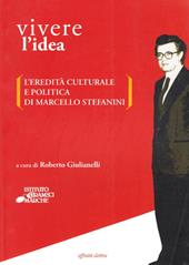 Vivere l'idea. L'eredità culturale e politica di Marcello Stefanini