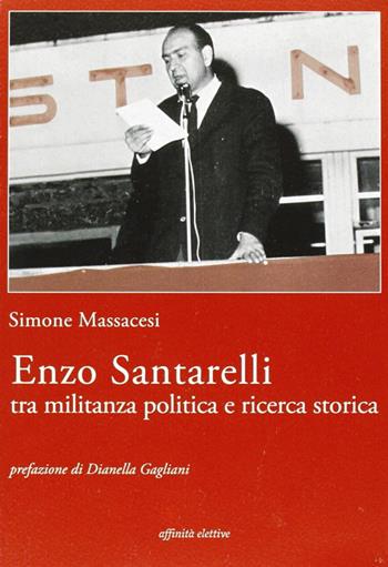 Enzo Santarelli. Tra militanza politica e ricerca storica - Simone Massacesi - Libro Affinità Elettive Edizioni 2006, Storia, storie | Libraccio.it