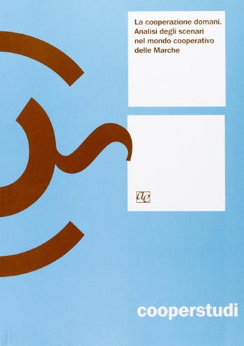 La cooperazione domani. Analisi degli scenari del mondo cooperativo nelle Marche - Massimo Lanzavecchia - Libro Affinità Elettive Edizioni 2007, Cooperstudi | Libraccio.it