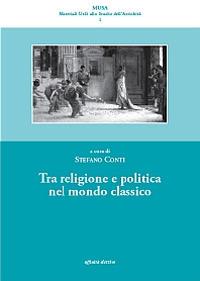 Tra religione e politica nel mondo classico - Stefano Conti - Libro Affinità Elettive Edizioni 2007, Musa | Libraccio.it