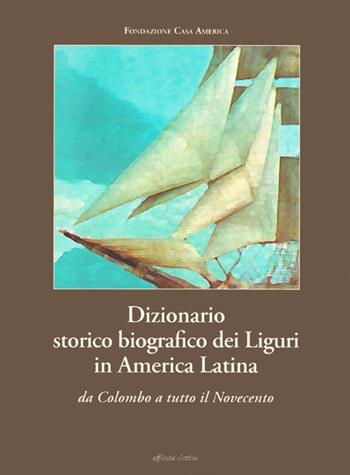 Dizionario storico biografico dei liguri in America Latina. Da Colombo a tutto il Novecento  - Libro Affinità Elettive Edizioni 2006, Storia, storie | Libraccio.it