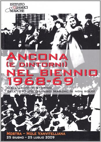 Ancona (e dintorni) nel biennio 1968-1969. Dall'archivio storico dell'Istituto Gramsci Marche (e non solo) - P. Gabbanelli, Nino Lucantoni, Emanuele Mobili - Libro Affinità Elettive Edizioni 2009, Storia, storie | Libraccio.it
