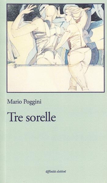 Tre sorelle - Mario Poggini - Libro Affinità Elettive Edizioni 2010, Fuori collana | Libraccio.it
