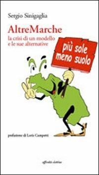 AltreMarche. La crisi di un modello e le sue alternative - Sergio Sinigaglia - Libro Affinità Elettive Edizioni 2010, Storia, storie | Libraccio.it