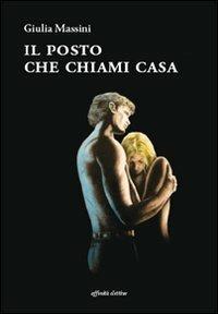 Il posto che chiami casa - Giulia Massini - Libro Affinità Elettive Edizioni 2010, Fuori collana | Libraccio.it