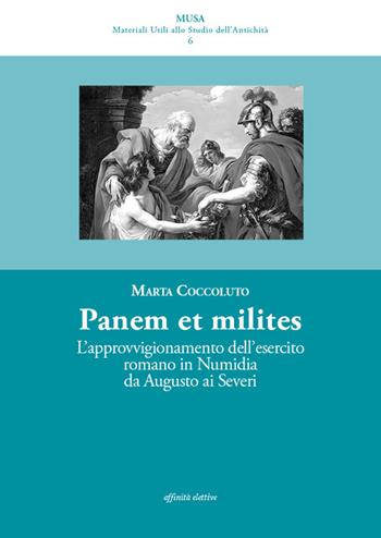 Panis ad milites. L'approvvigionamento dell'esercito romano in Numidia da Augusto ai Severi - Marta Coccoluto - Libro Affinità Elettive Edizioni 2014, Musa | Libraccio.it