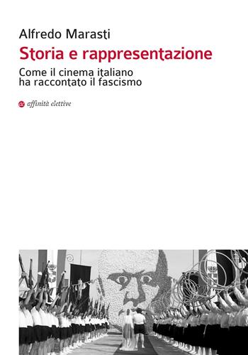 Storia e rappresentazione. Come il cinema italiano ha raccontato il fascismo - Alfredo Marasti - Libro Affinità Elettive Edizioni 2015, Storia, storie | Libraccio.it