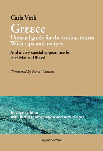 Greece. Unusual guide for the curious tourist. With tips and recipes. And a very special appearance by chef Mauro Uliassi. Ediz. italiana e inglese - Carla Virili - Libro Affinità Elettive Edizioni 2015, Varie | Libraccio.it