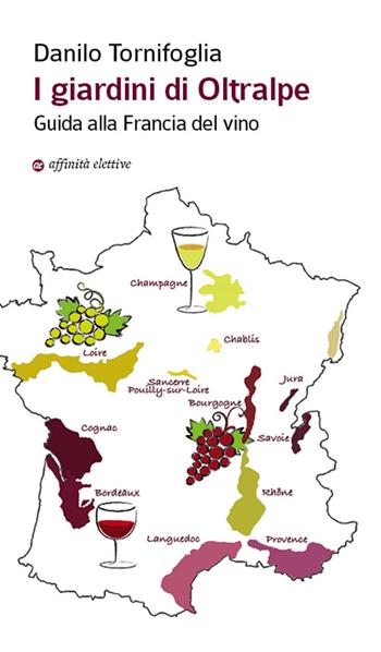 I giardini di Oltralpe. Guida alla Francia del vino - Danilo Tornifoglia - Libro Affinità Elettive Edizioni 2015, Varie | Libraccio.it