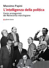 L'intelligenza della politica. Cento protagonisti del Novecento marchigiano