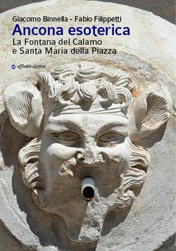 Ancona esoterica. La fontana del Calamo e Santa Maria della Piazza - Giacomo Binnella, Fabio Filippetti - Libro Affinità Elettive Edizioni 2017, Storia, storie | Libraccio.it