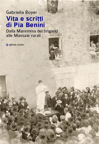 Vita e scritti di Pia Benini. Dalla Maremma dei briganti alle massaie rurali - Gabriella Boyer - Libro Affinità Elettive Edizioni 2017, Storia, storie | Libraccio.it