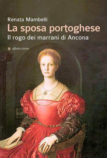 La sposa portoghese. Il rogo dei marrani di Ancona - Renata Mambelli - Libro Affinità Elettive Edizioni 2018, Storia, storie | Libraccio.it