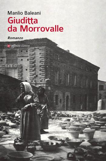Giuditta da Morrovalle - Manlio Baleani - Libro Affinità Elettive Edizioni 2018, Storia, storie | Libraccio.it