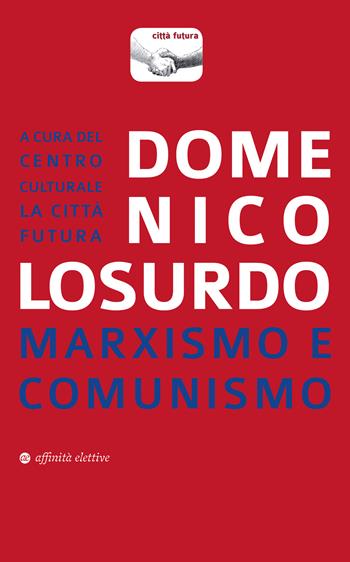 Marxismo e comunismo - Domenico Losurdo - Libro Affinità Elettive Edizioni 2018, Argomenti | Libraccio.it