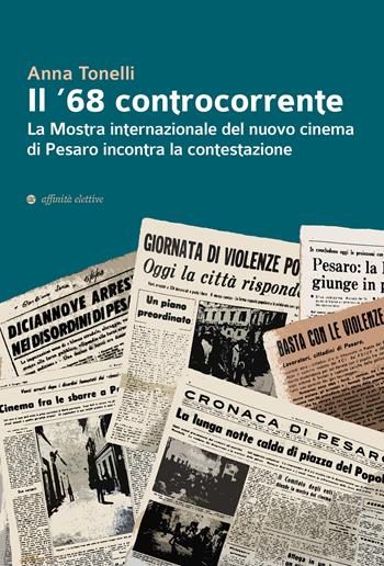 Il '68 controcorrente. La Mostra internazionale del nuovo cinema di Pesaro incontra la contestazione - Anna Tonelli - Libro Affinità Elettive Edizioni 2018, Storia, storie | Libraccio.it