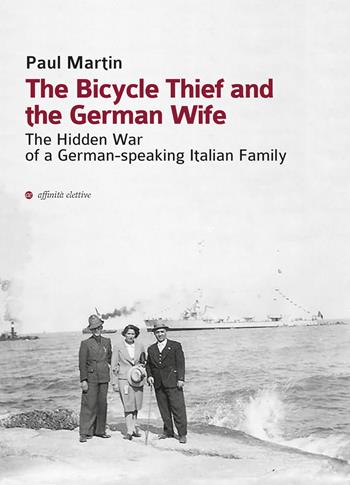 The bicycle thief and the German wife. The hidden war of a German-speaking Italian family - Paul Martin - Libro Affinità Elettive Edizioni 2019, Storia, storie | Libraccio.it