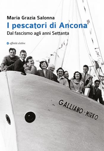 I pescatori di Ancona. Dal fascismo agli anni Settanta - Maria Grazia Salonna - Libro Affinità Elettive Edizioni 2019, Storia, storie | Libraccio.it