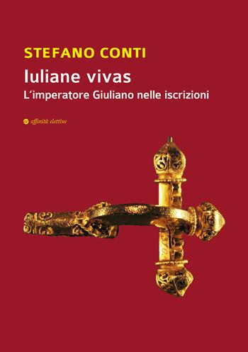 Iuliane vivas. L'imperatore Giuliano nelle iscrizioni - Stefano Conti - Libro Affinità Elettive Edizioni 2019, Varie | Libraccio.it