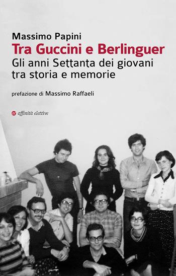 Tra Guccini e Berlinguer. Gli anni Settanta dei giovani tra storia e memorie - Massimo Papini - Libro Affinità Elettive Edizioni 2019, Storia, storie | Libraccio.it