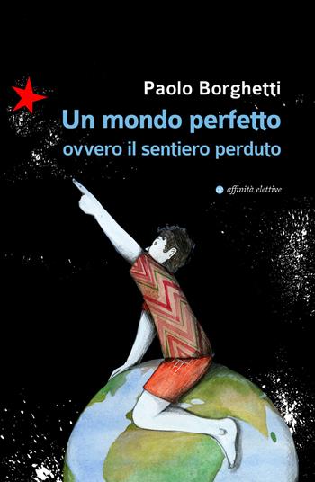 Un mondo perfetto. Ovvero il sentiero perduto - Paolo Borghetti - Libro Affinità Elettive Edizioni 2019, Varie | Libraccio.it
