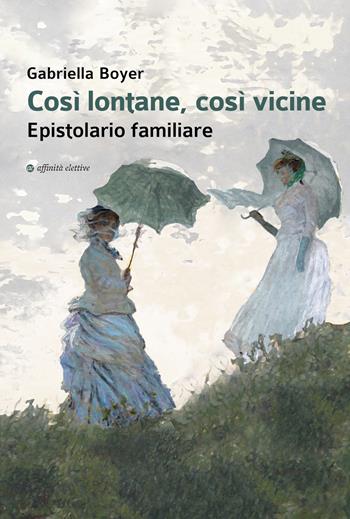 Così lontane, così vicine. Epistolario familiare - Gabriella Boyer - Libro Affinità Elettive Edizioni 2020, Storia, storie | Libraccio.it