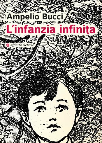L'infanzia infinita - Ampelio Bucci - Libro Affinità Elettive Edizioni 2020, Storia, storie | Libraccio.it