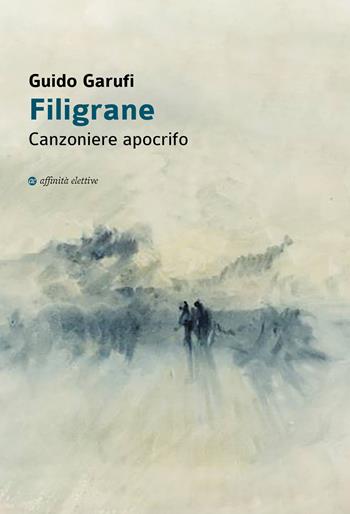 Filigrane. Canzoniere apocrifo - Guido Garufi - Libro Affinità Elettive Edizioni 2020, Varie | Libraccio.it