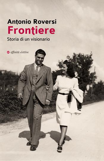 Frontiere. Storia di un visionario - Antonio Roversi - Libro Affinità Elettive Edizioni 2020, Storia, storie | Libraccio.it