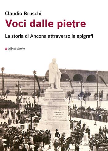 Voci dalle pietre. La storia di Ancona attraverso le epigrafi - Claudio Bruschi - Libro Affinità Elettive Edizioni 2020, Storia, storie | Libraccio.it