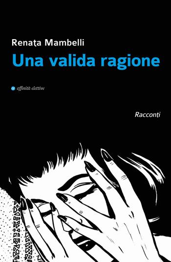 Una valida ragione - Renata Mambelli - Libro Affinità Elettive Edizioni 2021, Varie | Libraccio.it