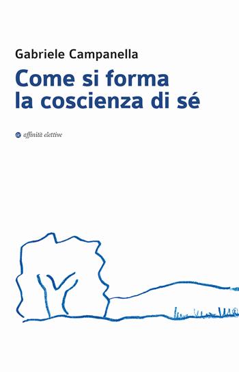 Come si forma la coscienza di sé - Gabriele Campanella - Libro Affinità Elettive Edizioni 2021, Varie | Libraccio.it