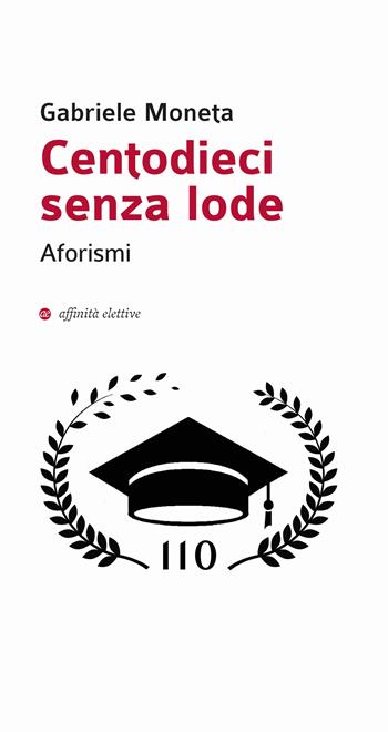 Centodieci senza lode - Gabriele Moneta - Libro Affinità Elettive Edizioni 2021, Varie | Libraccio.it
