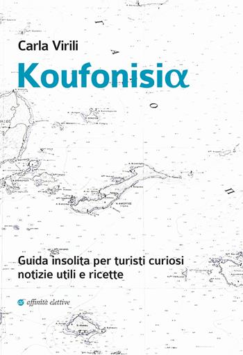 Koufonisia. Guida insolita per turisti curiosi. Notizie utili e ricette - Carla Virili - Libro Affinità Elettive Edizioni 2021, Varie | Libraccio.it