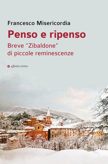 Penso e ripenso. Breve «Zibaldone» di piccole reminescenze - Francesco Misericordia - Libro Affinità Elettive Edizioni 2021, Storia, storie | Libraccio.it