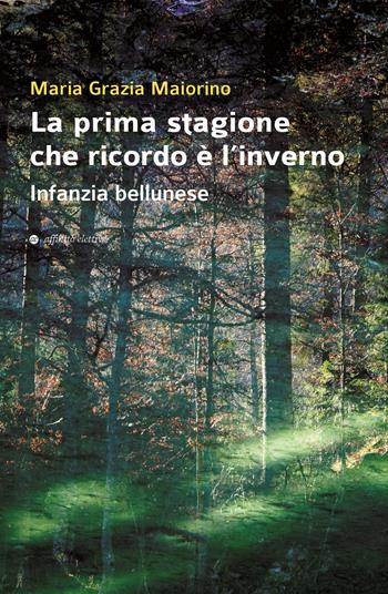 La prima stagione che ricordo è l'inverno. Infanzia bellunese - Maria Grazia Maiorino - Libro Affinità Elettive Edizioni 2021, Poesia | Libraccio.it