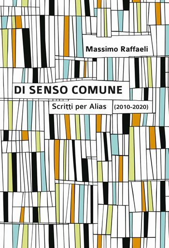 Di senso comune. Scritti per «Alias» (2010-2020) - Massimo Raffaeli - Libro Affinità Elettive Edizioni 2021, Varie | Libraccio.it