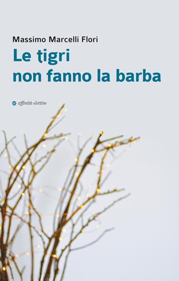 Le tigri non fanno la barba - Massimo Marcelli Flori - Libro Affinità Elettive Edizioni 2021 | Libraccio.it