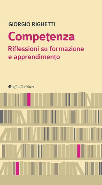 Competenza. Riflessioni su formazione e apprendimento - Giorgio Righetti - Libro Affinità Elettive Edizioni 2021, Biblioteca Amatori | Libraccio.it