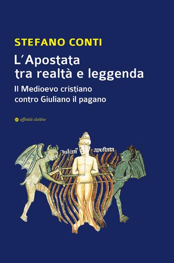 L'apostata tra realtà e leggenda. Il Medioevo cristiano contro Giuliano il pagano - Stefano Conti - Libro Affinità Elettive Edizioni 2021, Varie | Libraccio.it